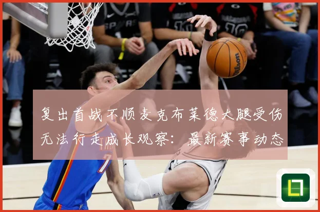 复出首战不顺麦克布莱德大腿受伤无法行走成长观察：最新赛事动态与深度分析